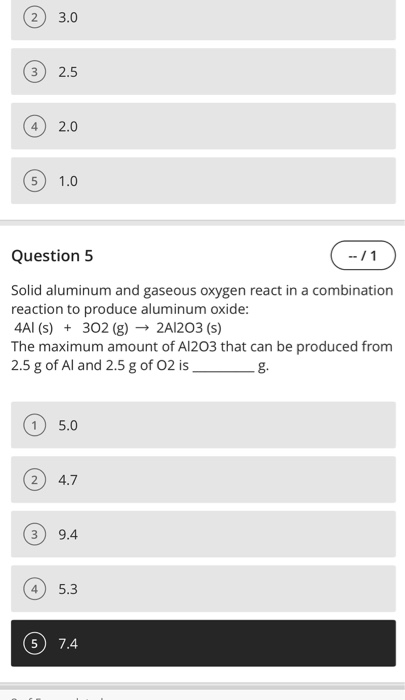 Question 5 Solid aluminum and gaseous oxygen react in a combination reaction to produce aluminum oxide: 4Al(s) + 302 (g) → 2A