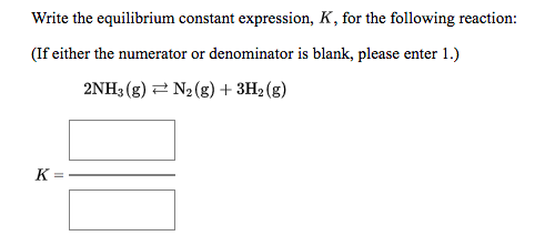 Write the equilibrium constant expression, K, for the following reaction: (If either the numerator or denominator is blank, p