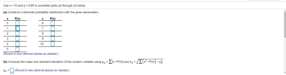 Use n = 10 and p = 0.85 to complete parts (a) through (d) below. (a) Construct a binomial probability distribution with the g