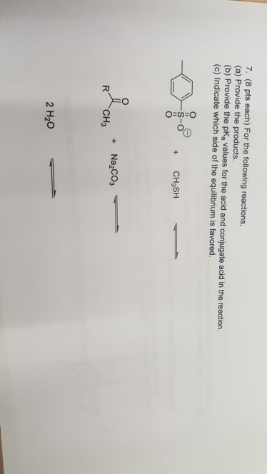 7. (8 pts each) For the following reactions, (a) Provide the products. (b) Provide the pk, values for the acid and conjugate