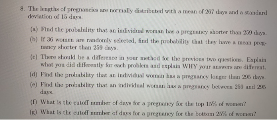 8. The lengths of pregnancies are normally distributed with a mean of 267 days and a standard deviation of 15 days. (a) Find