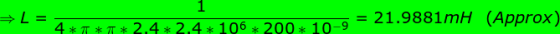 →L= 1 4 * T *7 * 2.4 * 2.4 * 106 * 200 * 10-9 21.9881mH (Approx)