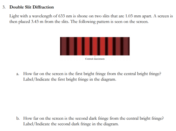 3. Double Slit Diffraction Light with a wavelength of 633 nm is shone on two slits that are 1.03 mm apart. A screen is then p