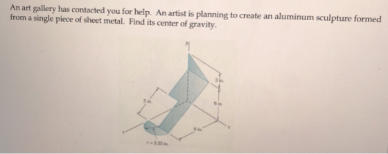 An art gallery has contacted you for help. An artist is planning to create an aluminum sculpture formed from a single piece o