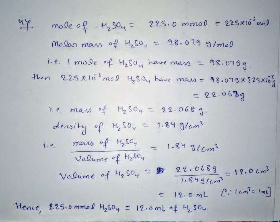 225.0 mmol. = 225x10 mol Molar mass of H₂SO4 = 98.079 g/mol 1. e. I mole of H₂SO4 have mass = 98.079g. then 225x163 mol H₂SO4