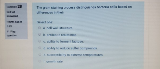 Question 28 Not yet answered The gram staining process distinguishes bacteria cells based on differences in their Points out
