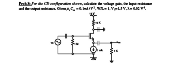 Prob.8: For the CD configuration shown, calculate the voltage gain, the input resistance and the output resistance. Given u.C
