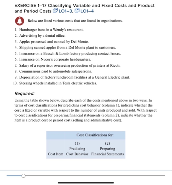 EXERCISE 1-17 Classifying Variable and Fixed Costs and Product and Period Costs L01-3, 101-4 Below are listed various costs t
