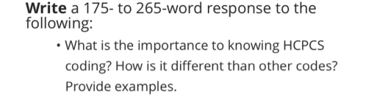 Write a 175- to 265-word response to the following: What is the importance to knowing HCPCS coding? How is it different than