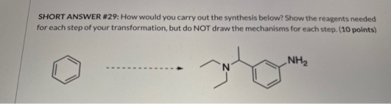 SHORT ANSWER #29: How would you carry out the synthesis below? Show the reagents needed for each step of your transformation,