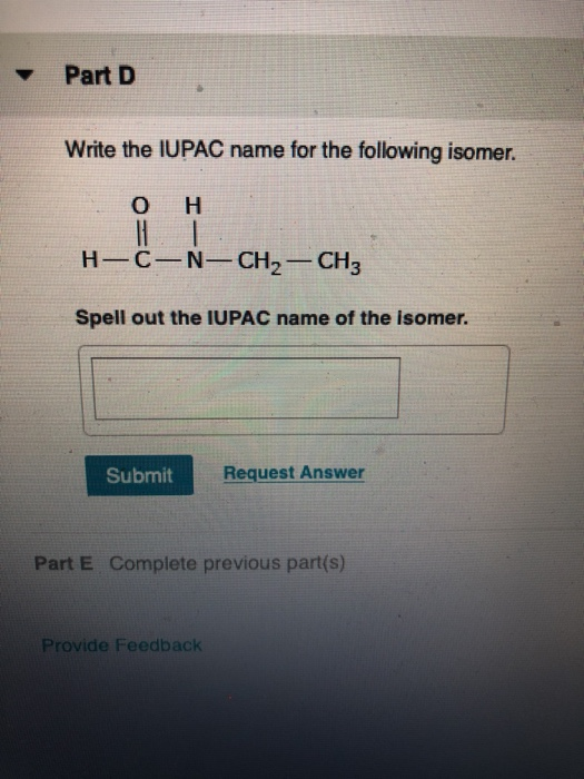 Part D Write the IUPAC name for the following isomer. O- H H-C-N-CH2-CHz Spell out the IUPAC name of the isomer. Submit Reque