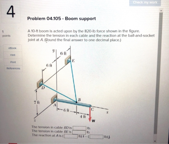 Check my work 4 Problem 04.105 - Boom support 1 points A 10-ft boom is acted upon by the 820-lb force shown in the figure. De