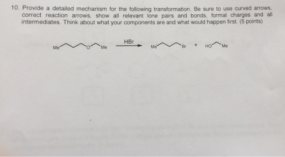 10. Provide a detailed mechanism for the following transformation. Be sure to use curved arrows, correct reaction arrows, Sho
