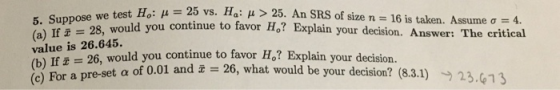 test H : μ-: 25 vs. H: μ >25. An SRS of size . continue to favor Ho? Explain your decision. Answer: The critical n 16 is take