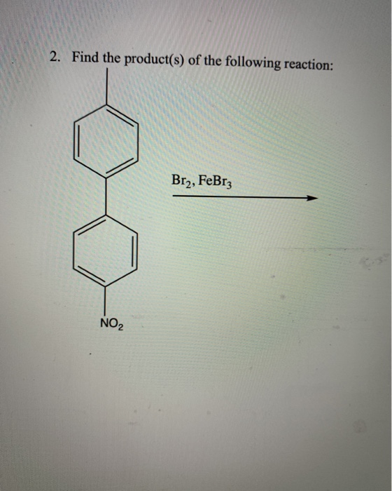 2. Find the product(s) of the following reaction: Br2, FeBrz NO2