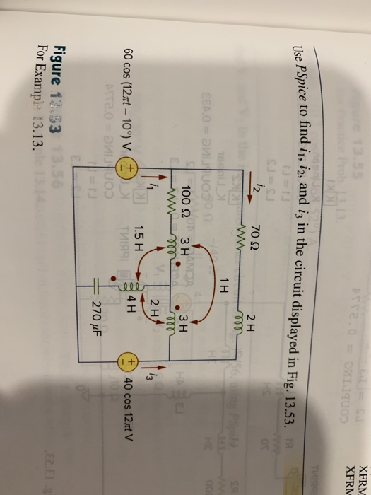 XFRM XFRM Spice to find i, i2, and ij in the circuit displayed in Fig. 13.53. 12-70 Ω 2 H 1 H 100 2 3H зн 2 H 4 H 1.5 H +40 c