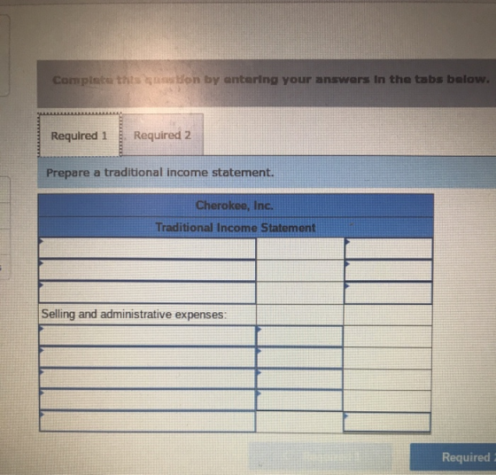 Complete this on by entering your answers in the tabs below. Required 1 Required 2 Prepare a traditional income statement. Ch