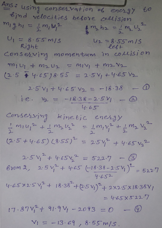 = 2 M ₂ ² Ans: using conservation of energy to bind velocities before collision mighi 2 m, 0,2 m, ha = U = 8.55 mis U2 = 8.55