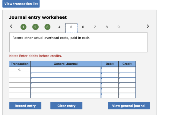 View transaction list Journal entry worksheet 1 5 6 7 8 9 Record other actual overhead costs, paid in cash. Note: Enter debit
