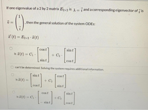 If one eigenvalue of a 2 by 2 matrix E2x2 is 1 = 7 and a corresponding eigenvector of is ( 2) , then the general solution of