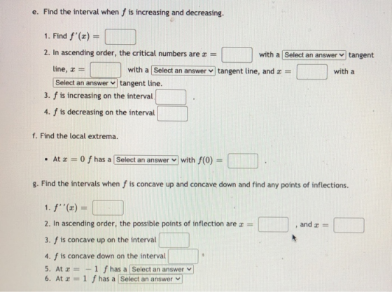 e. Find the interval when f is increasing and decreasing. 1. Find f(x) = 2. In ascending order, the critical numbers are x =