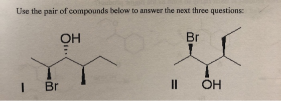 Use the pair of compounds below to answer the next three questions: OH I OH Br