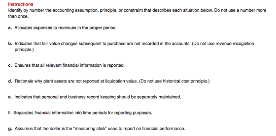Instructions Identify by number the accounting assumption, principle, or constraint that describes each situation below. Do n