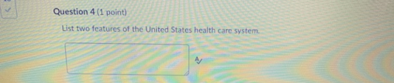 Question 4 (1 point) List two features of the United States health care system.