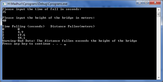 H:Madhuri Cprograms DebugiCprograms.exe Please input the time of fall in seconds: Please input the height of the bridge in me