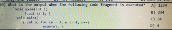 10) What is the output when the following code fragment is executed? void exam(int i) {cout « i; } void main() { int n; for (