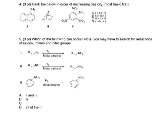 4. (3 pt) Rank the below in order of decreasing basicity (most basic first). NH2 NO2 A. i>ii > iii B. iiiiii C. ii >i > iii D