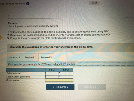 Saved 05 Pre-Built Problems Required: Hemming uses a perpetual inventory system. 1. Determine the costs assigned to ending in