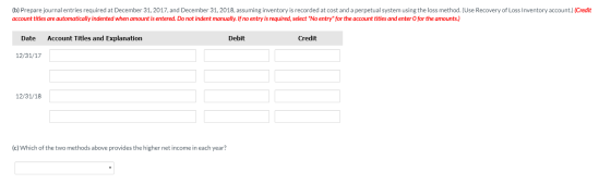 (b) Prepare journal entries required at December 31, 2017, and December 31, 2018, assuming inventory is recorded at cost and