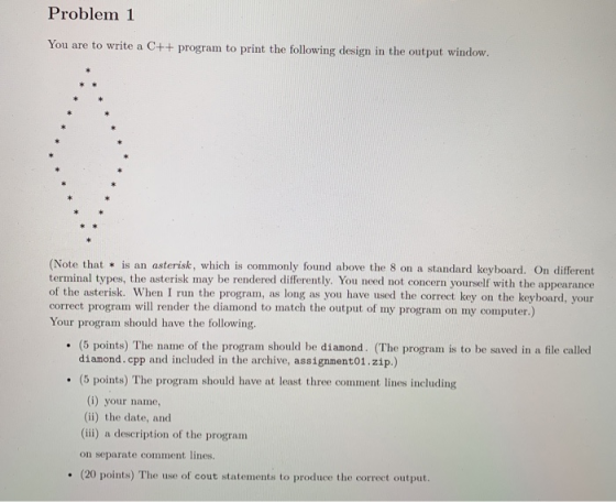 Problem 1 You are to write a C++ program to print the following design in the output window. (Note that * is an asterisk, whi