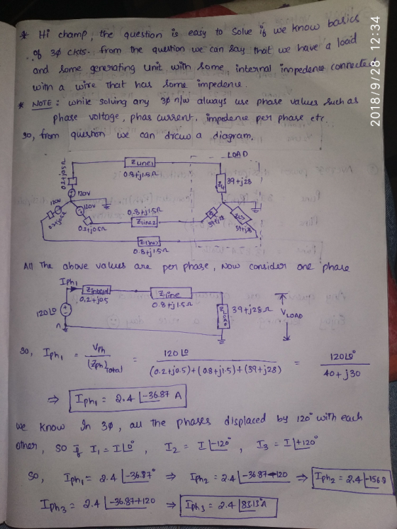 bon/ |숏 Hi cha mp, the question is easy to Solue is we knou ob 3ф ckis. from the quutionuoc can gay that ue ave a l and Some geresiating unit, wsith Aome, inteinal inpedene conne witn a uwise thit hau Jome impedonu K NOTE: wnie soluing any ap nlo always se phase valwss Buch at Phase voltoge, phas csan, impane pes1 phase et so, from qushon we can drcuo a diagram, LOAD zuneh 6 39+j28 ov Zinez 0.2tjon A The aboue va ueus ane pen phase , Nous considoi ond phave Iphi 0,2+05 下 20 19 (+ Vph 126 LO 12019 4o+ j30 uxe knous In 30, au the Phases displaced by 120 uoiTh eauh -120 1 丁1+120