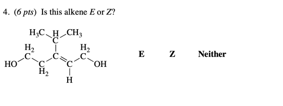 4. (6 pts) Is this alkene E or Z? | Học H CH, H2 ] 42 Нос с ОН E Z Neither HO- CC