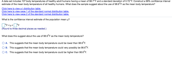A data set includes 107 body temperatures of healthy adult humans having a mean of 98.7°F and a standard deviation of 0.72 °F