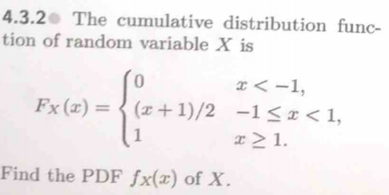 4.3.2 The cumulative distribution func- tion of random variable X is 0 r<-1, Fx (x) = (z + 1)2-1 x < 1, r1 Find the PDF fx(a)
