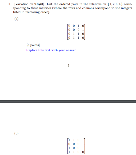 11, Variation on 9.3#3]. List the ordered pairs in the relations on { 1.2.3.4} corre- sponding to these matrices (where the rows and columns correspond to the integers listed in increasing order) [5 points] Replace this text with your answer