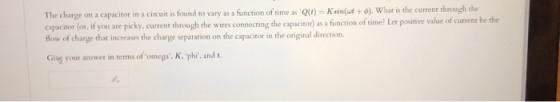 The charge on a capacitor in a circuit is found to vary as a function of time as 966) = sin(wt + ). What is the current throu