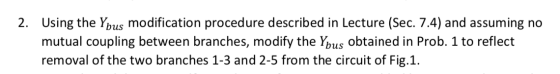 Using the Ypus modification procedure described in Lecture (Sec. 7.4) and assuming no mutual coupling between branches, modif