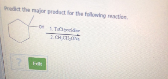 Predict the major product for the following reaction. -OH 1. TsClipyridine 2. CH CH ONa 12 Edit