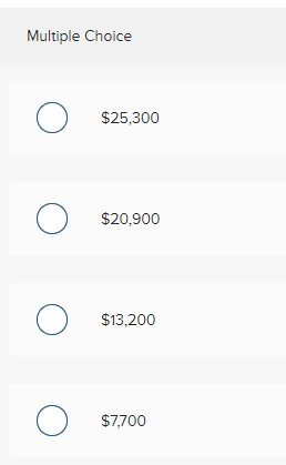 Multiple Choice O $25,300 O $20,900 $13,200 o $7,700