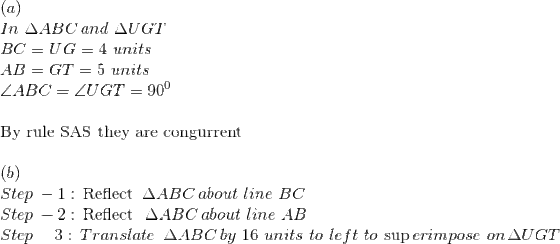 In ▲ABC and ▲UGT BC- UG-4 units ABGT-5 units LABC = LUGT = 90) By rule SAS they are congurrent Step-1 : Reflect ▲ABC about line BC Step -2: Reflect AABC about line AB Step-3 : Translate ▲ABC by 16 units to left to superimpose onAUGT