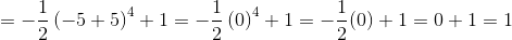 =-\frac{1}{2}\left(-5+5\right)^4+1=-\frac{1}{2}\left(0\right)^4+1=-\frac{1}{2}(0)+1=0+1=1