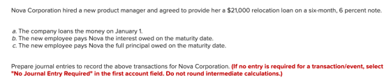 Nova Corporation hired a new product manager and agreed to provide her a $21,000 relocation loan on a six-month, 6 percent no