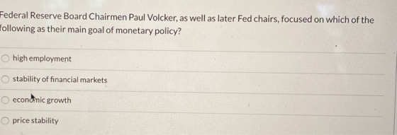 Federal Reserve Board Chairmen Paul Volcker, as well as later Fed chairs, focused on which of the following as their main goa