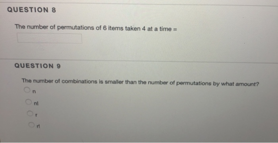 QUESTION 8 The number of permutations of 6 items taken 4 at a time = QUESTION 9 The number of combinations is smaller than th