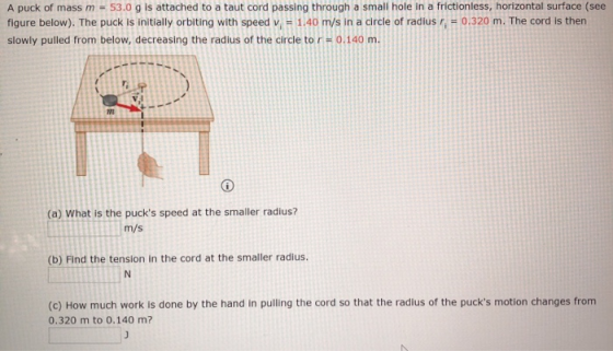 A puck of mass m = 53.0 g is attached to a taut cord passing through a small hole in a frictionless, horizontal surface (see