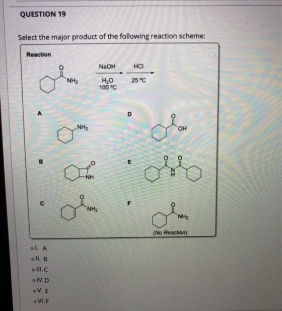 QUESTION 19 Select the major product of the following reaction scheme: Reaction NaOH HCI NH2 25 °C H2O 100 °C D NH2 OH B E di
